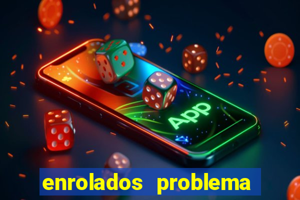 enrolados problema em dobro click jogos